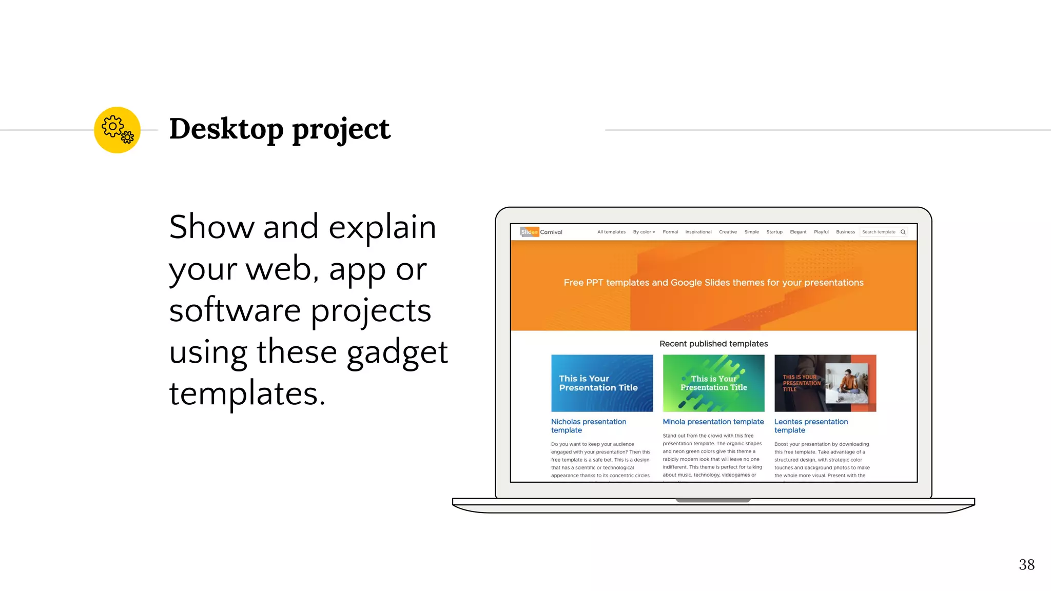Desktop project
Show and explain
your web, app or
software projects
using these gadget
templates.
38
 