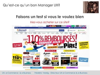 UX, e-Commerce & e-Business Frédéric Veidig - Directeur UX e-Commerce & e-Business
Qu’est-ce qu’un bon Manager UX?
Faisons...