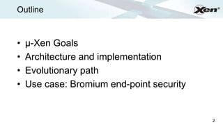 Outline                                        ®




•   µ-Xen Goals
•   Architecture and implementation
•   Evolutionary path
•   Use case: Bromium end-point security


                                           2
 