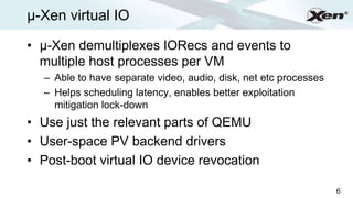 µ-Xen virtual IO                                                      ®




• µ-Xen demultiplexes IORecs and events to
  m...