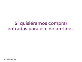 Si quisiéramos comprar
entradas para el cine on-line…
 