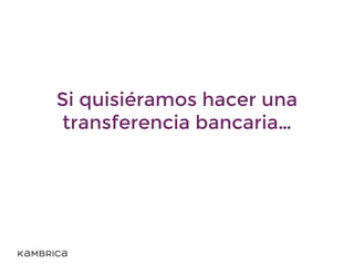 Si quisiéramos hacer una
transferencia bancaria…
 