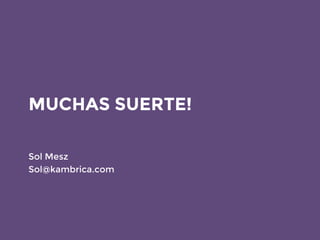 MUCHAS SUERTE!
Sol Mesz
Sol@kambrica.com
 