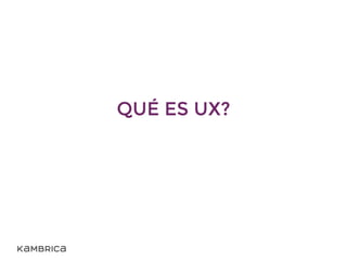 QUÉ ES UX?
 