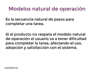Modelos natural de operación
Hablar con los usuarios para entender…
• Cuál es el mapa conceptual del proceso?
• Cuál es la...