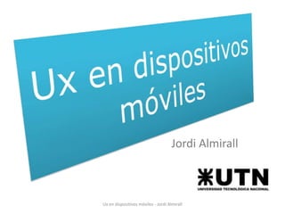 Jordi Almirall

Ux en dispositivos móviles - Jordi Almirall

 