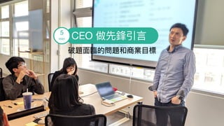 CEO 做先鋒引⾔言
破題⾯面臨臨的問題和商業⽬目標
5

min
 