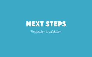 NEXT STEPS
Finalization & validation
 