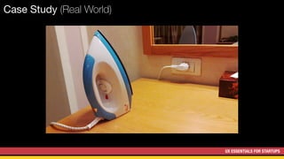 UX ESSENTIALS FOR STARTUPS
Case Study (Real World)
 