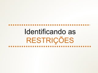Identificando as
RESTRIÇÕES
 