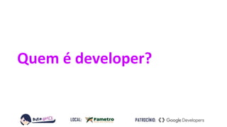Quem é developer?
 