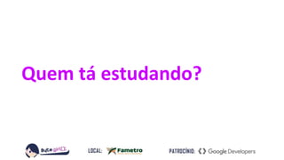Quem tá estudando?
 