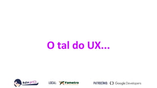 O tal do UX...
 