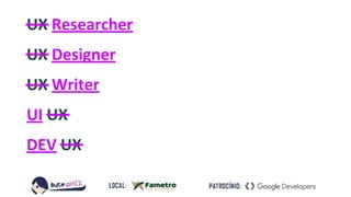 UX Researcher
UX Designer
UX Writer
UI UX
DEV UX
 
