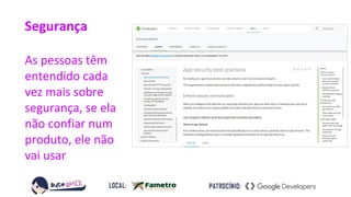 Segurança
As pessoas têm
entendido cada
vez mais sobre
segurança, se ela
não confiar num
produto, ele não
vai usar
 