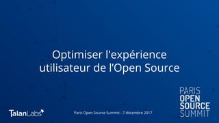 Paris Open Source Summit - 7 décembre 2017
Optimiser l'expérience
utilisateur de l’Open Source
 