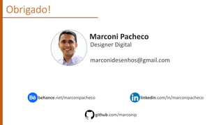 Obrigado!
Marconi Pacheco
Designer Digital
marconidesenhos@gmail.com
linkedin.com/in/marconipachecobehance.net/marconipach...