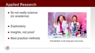 Applied Research 
● Its not really science 
(or academia) 
● Exploratory 
● Insights, not proof 
● Best practice methods 
...