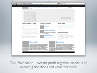 Click Foundation - Not for proﬁt organisation, focus on
        acquiring donations and volunteer work
 