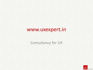 www.uxexpert.in
Consultancy for UX

 