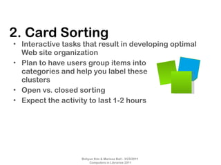 2. Card Sorting <ul><li>Interactive tasks that result in developing optimal Web site organization </li></ul><ul><li>Plan t...