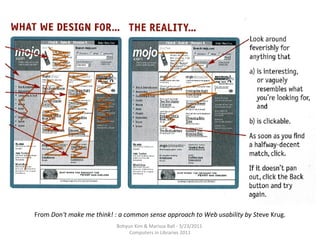 From  Don't make me think! : a common sense approach   to Web usability by St eve Krug. Bohyun Kim & Marissa Ball - 3/23/2...