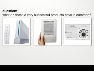 question:
what do these 3 very successful products have in common?
 