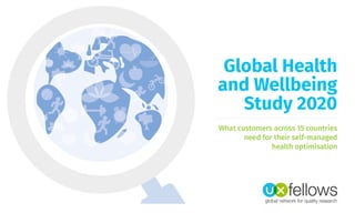 Global Health
and Wellbeing
Study 2020
What customers across 15 countries
need for their self-managed
health optimisation
 