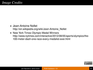 Image Credits
• Jean-Antoine Nollet
http://en.wikipedia.org/wiki/Jean-Antoine_Nollet
• New York Times Olympic Medal Winners
http://www.nytimes.com/interactive/2012/08/05/sports/olympics/the-
100-meter-dash-one-race-every-medalist-ever.html
UX Fest 2013 / 2013-10-01 RUM Distillation 101 47
 