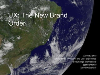 UX: The New Brand
Order
Steven Fisher
Global Head of Product and User Experience
SeaChange International
@stevenfisher
StevenFisher.net
 