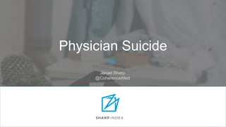 1
@CoherenceMed sharpindex.org
Physician Suicide
Janae Sharp
@CoherenceMed
 
