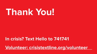 Thank You!
In crisis? Text Hello to 741741
Volunteer: crisistextline.org/volunteer
 