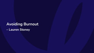 Avoiding Burnout
– Lauren Stoney
23
 