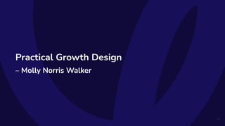 Practical Growth Design
– Molly Norris Walker
45
 