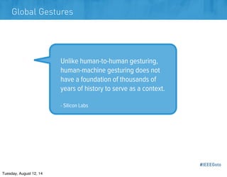 #IEEEGoto
Global Gestures
Unlike human-to-human gesturing,
human-machine gesturing does not
have a foundation of thousands...