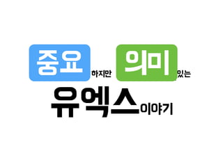 소소하지만 재미있는
유엑스이야기
중요 의미
 