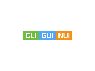 CLI GUI NUI
 