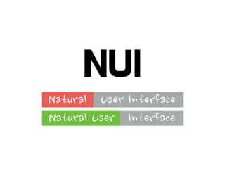 NUI
Natural User Interface
Natural User Interface
 