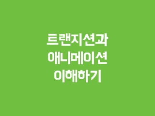트랜지션과
애니메이션
이해하기
 
