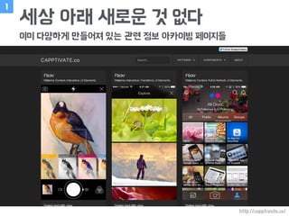 세상 아래 새로운 것 없다
이미 다양하게 만들어져 있는 관련 정보 아카이빙 페이지들
1
http://capptivate.co/
 