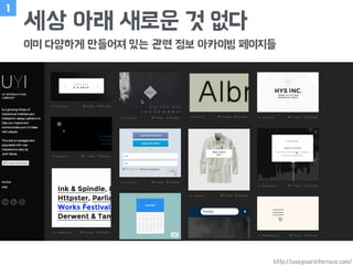 세상 아래 새로운 것 없다
이미 다양하게 만들어져 있는 관련 정보 아카이빙 페이지들
1
http://useyourinterface.com/
 