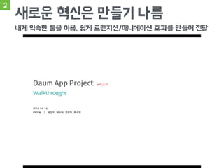 2
새로운 혁신은 만들기 나름
내게 익숙한 툴을 이용, 쉽게 트랜지션/애니메이션 효과를 만들어 전달
 