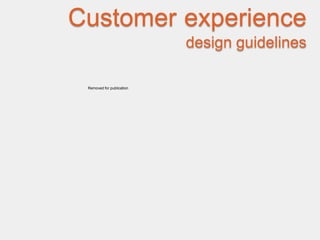 Customer experience
                           design guidelines

 Removed for publication
 