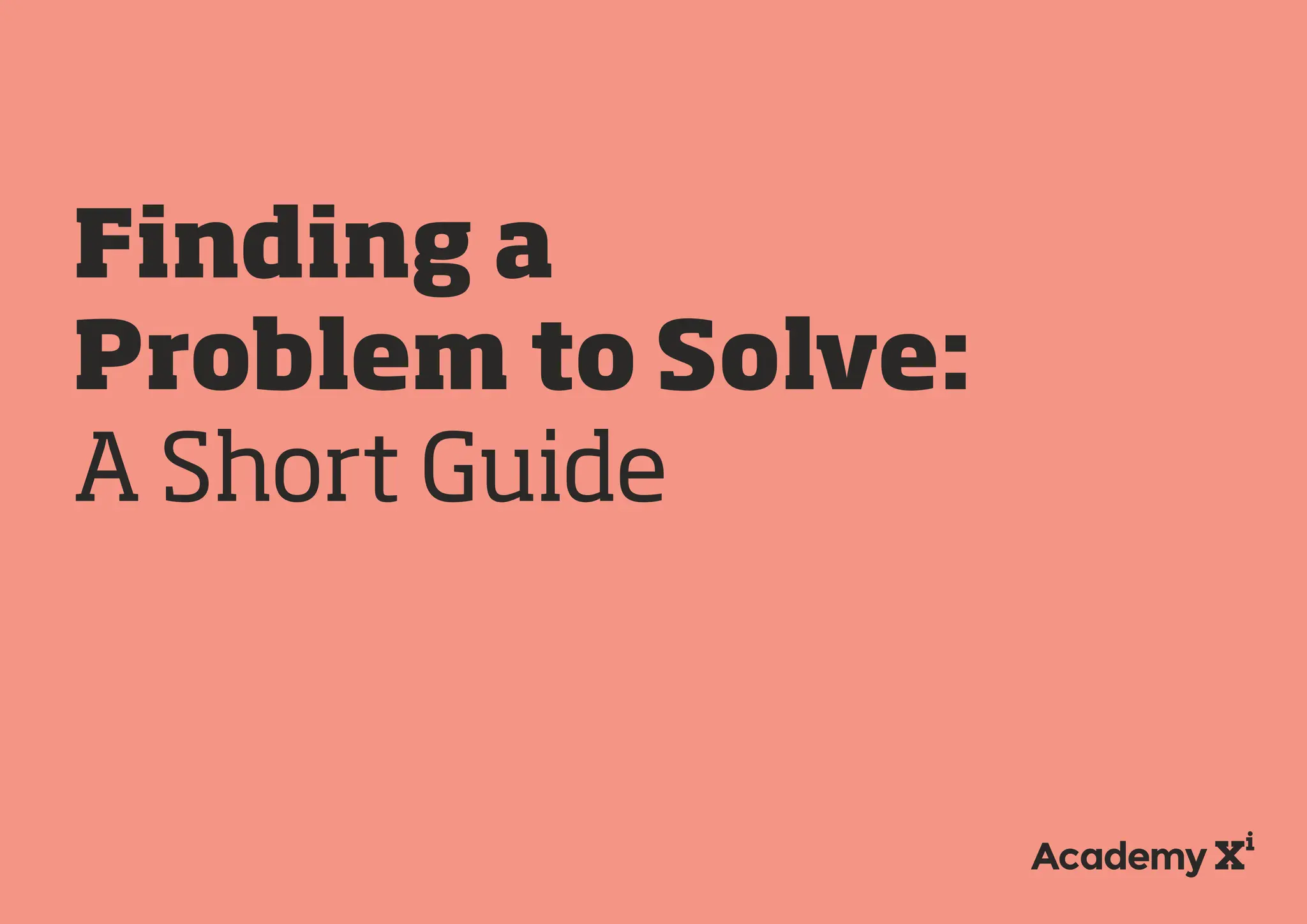 1
Finding a
Problem to Solve:
A Short Guide
 