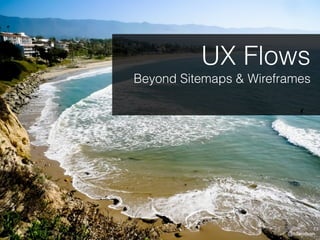 UX Flows
Beyond Sitemaps & Wireframes




                        @tdavidson
 