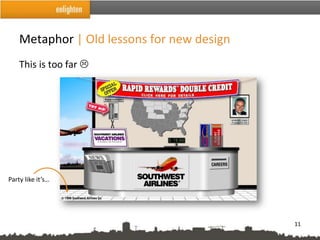 Metaphor | Old lessons for new design
    This is too far 




Party like it’s…




                                            11
 