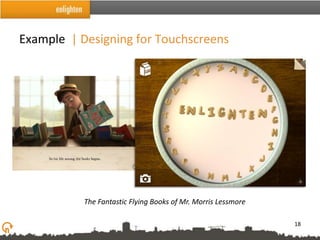 Example | Designing for Touchscreens




           The Fantastic Flying Books of Mr. Morris Lessmore

                                                               18
 