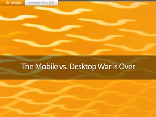 Pure Digital Since 1983




The Mobile vs. Desktop War is Over
 