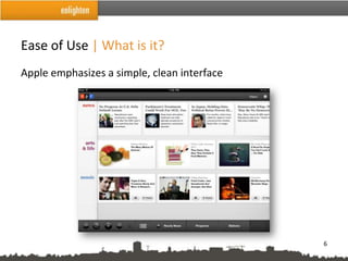 Ease of Use | What is it?
Apple emphasizes a simple, clean interface




                                             6
 