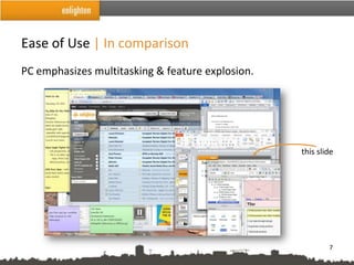 Ease of Use | In comparison
PC emphasizes multitasking & feature explosion.




                                                  this slide




                                                          7
 